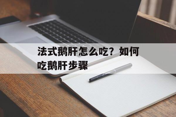 法式鹅肝怎么吃？如何吃鹅肝步骤-第1张图片-