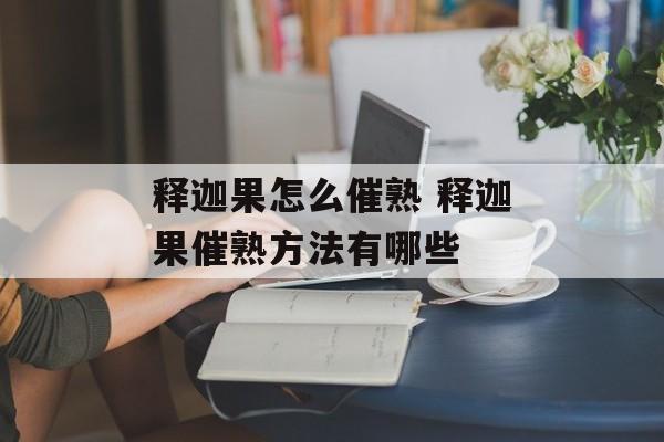 释迦果怎么催熟 释迦果催熟方法有哪些-第1张图片-