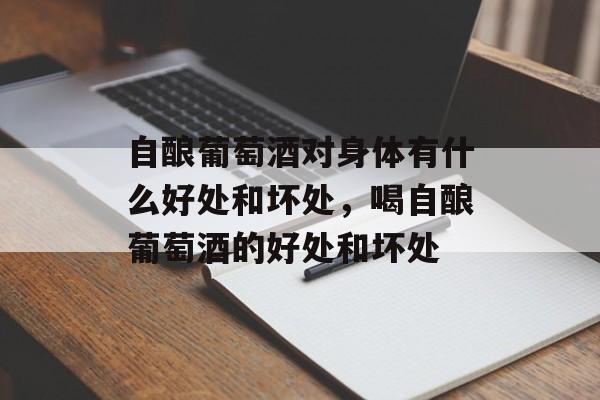 自酿葡萄酒对身体有什么好处和坏处，喝自酿葡萄酒的好处和坏处-第1张图片-