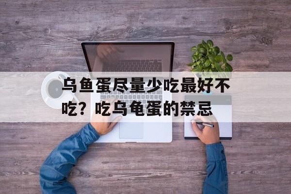 乌鱼蛋尽量少吃最好不吃？吃乌龟蛋的禁忌-第1张图片-