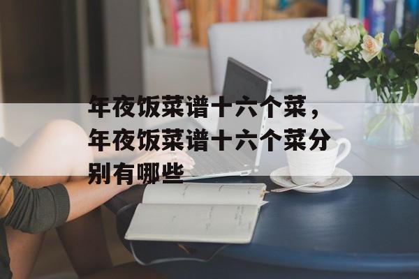 年夜饭菜谱十六个菜，年夜饭菜谱十六个菜分别有哪些-第1张图片-