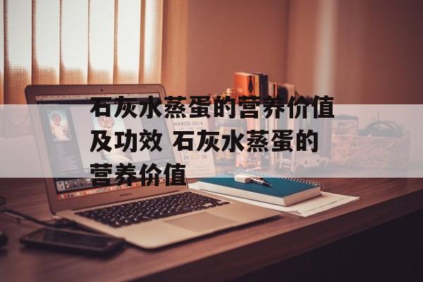 石灰水蒸蛋的营养价值及功效 石灰水蒸蛋的营养价值-第1张图片-