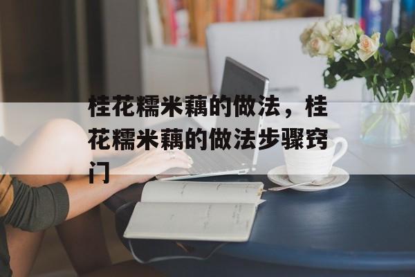 桂花糯米藕的做法，桂花糯米藕的做法步骤窍门-第1张图片-