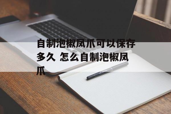 自制泡椒凤爪可以保存多久 怎么自制泡椒凤爪-第1张图片-