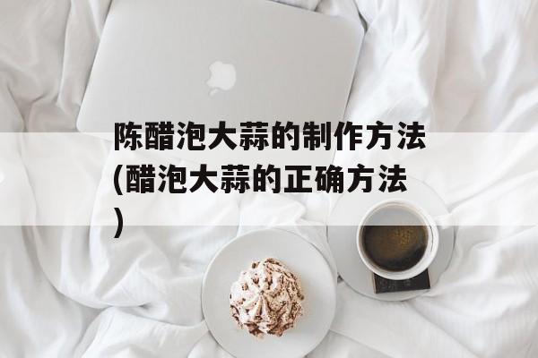 陈醋泡大蒜的制作方法(醋泡大蒜的正确方法)-第1张图片-