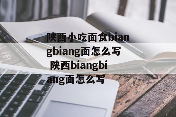 陕西小吃面食biangbiang面怎么写 陕西biangbiang面怎么写-第1张图片-