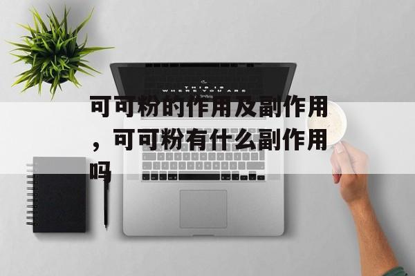 可可粉的作用及副作用，可可粉有什么副作用吗-第1张图片-