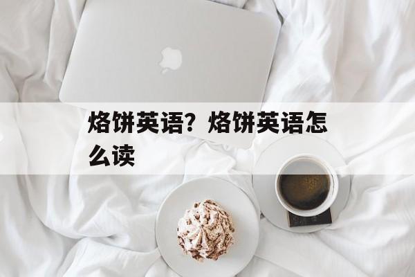 烙饼英语？烙饼英语怎么读-第1张图片-