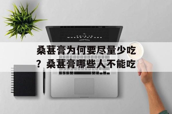 桑葚膏为何要尽量少吃？桑葚膏哪些人不能吃-第1张图片-