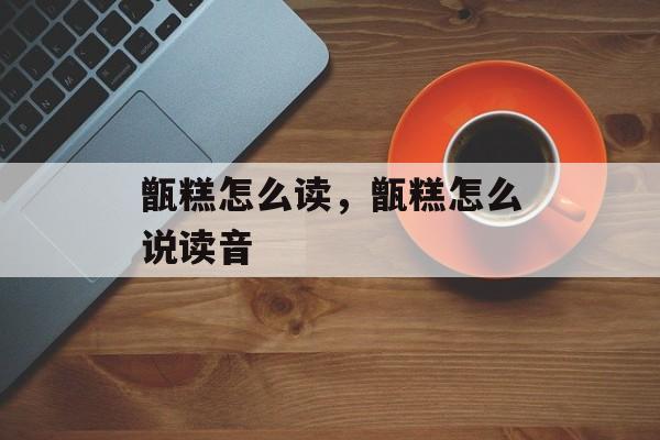 甑糕怎么读，甑糕怎么说读音-第1张图片-
