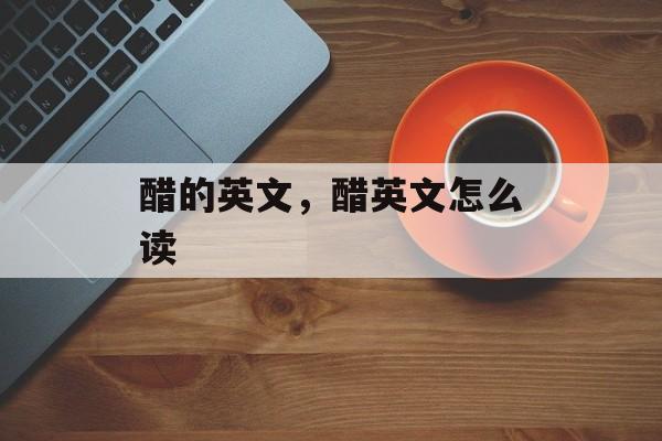 醋的英文，醋英文怎么读-第1张图片-