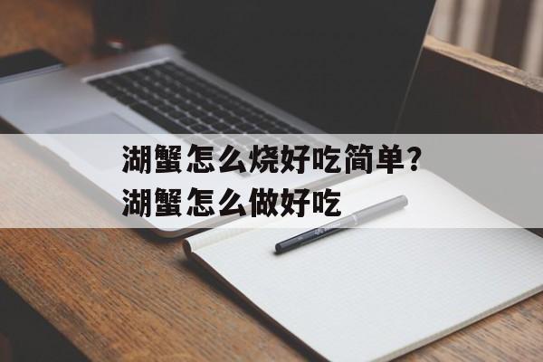 湖蟹怎么烧好吃简单？湖蟹怎么做好吃-第1张图片-