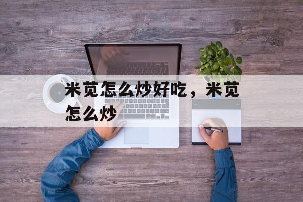米苋怎么炒好吃，米苋怎么炒-第1张图片-