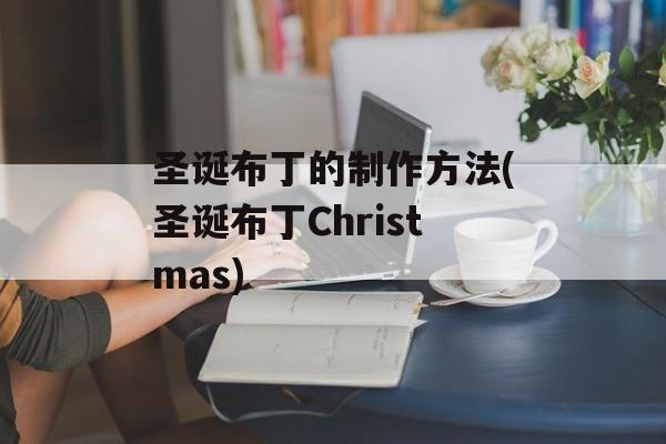 圣诞布丁的制作方法(圣诞布丁Christmas)-第1张图片-