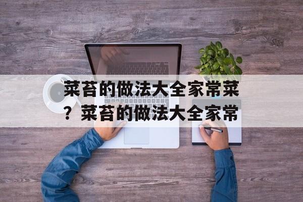 菜苔的做法大全家常菜？菜苔的做法大全家常-第1张图片-