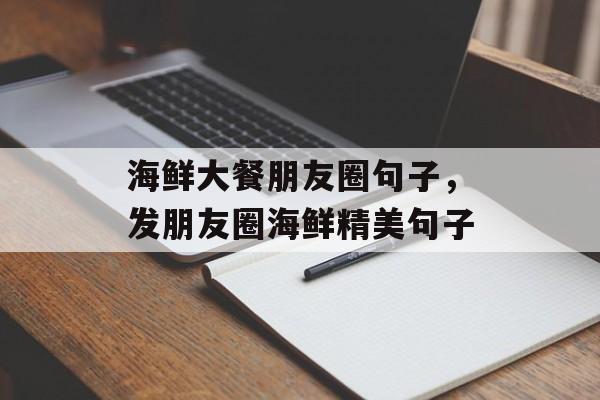海鲜大餐朋友圈句子，发朋友圈海鲜精美句子-第1张图片-