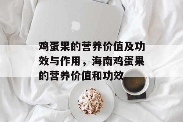 鸡蛋果的营养价值及功效与作用，海南鸡蛋果的营养价值和功效-第1张图片-