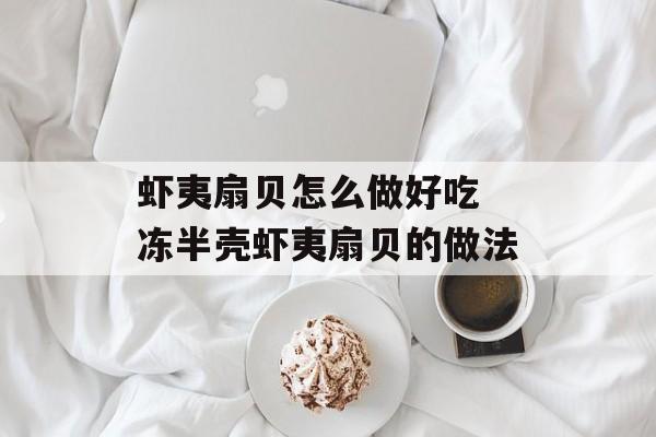 虾夷扇贝怎么做好吃 冻半壳虾夷扇贝的做法-第1张图片-