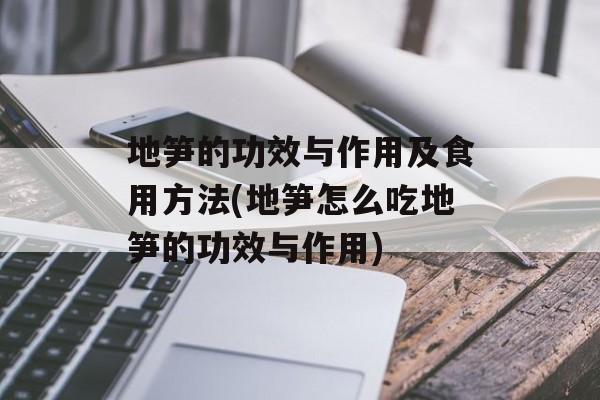 地笋的功效与作用及食用方法(地笋怎么吃地笋的功效与作用)-第1张图片-