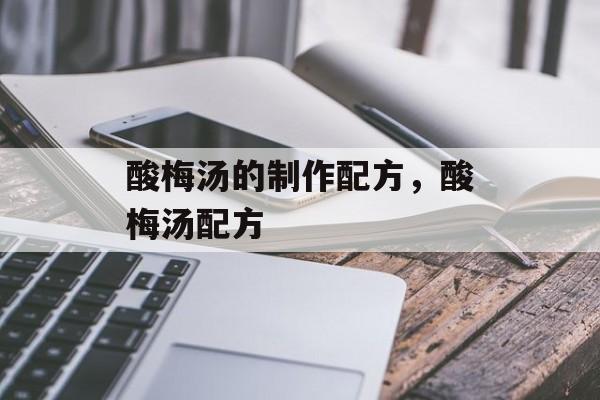 酸梅汤的制作配方，酸梅汤配方-第1张图片-