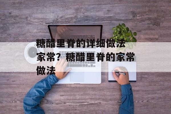 糖醋里脊的详细做法 家常？糖醋里脊的家常做法-第1张图片-