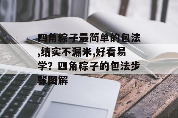 四角粽子最简单的包法,结实不漏米,好看易学？四角粽子的包法步骤图解-第1张图片-