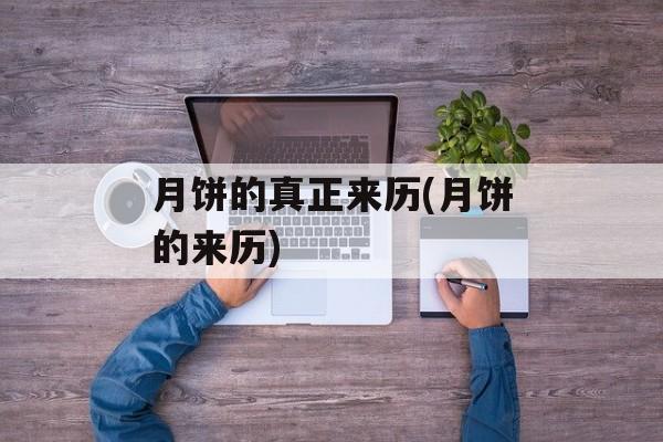 月饼的真正来历(月饼的来历)-第1张图片-