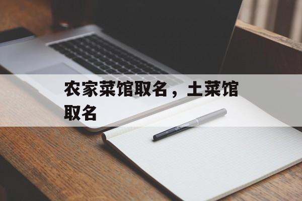 农家菜馆取名，土菜馆取名-第1张图片-