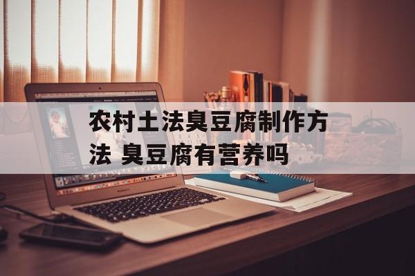农村土法臭豆腐制作方法 臭豆腐有营养吗-第1张图片-