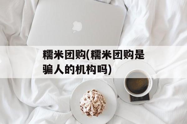糯米团购(糯米团购是骗人的机构吗)-第1张图片-