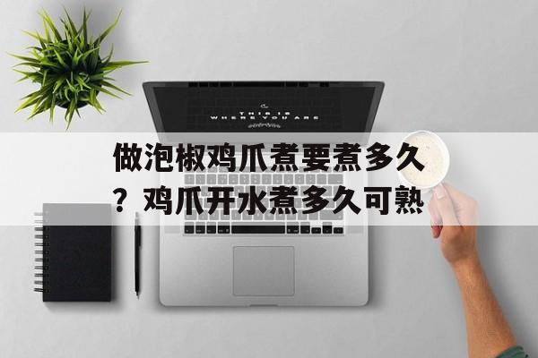 做泡椒鸡爪煮要煮多久？鸡爪开水煮多久可熟-第1张图片-