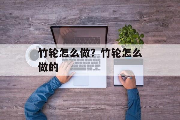 竹轮怎么做？竹轮怎么做的-第1张图片-