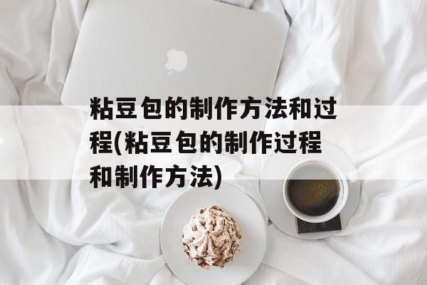 粘豆包的制作方法和过程(粘豆包的制作过程和制作方法)-第1张图片-