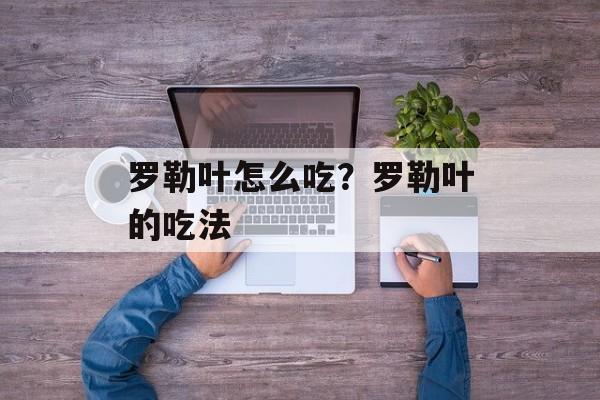 罗勒叶怎么吃？罗勒叶的吃法-第1张图片-