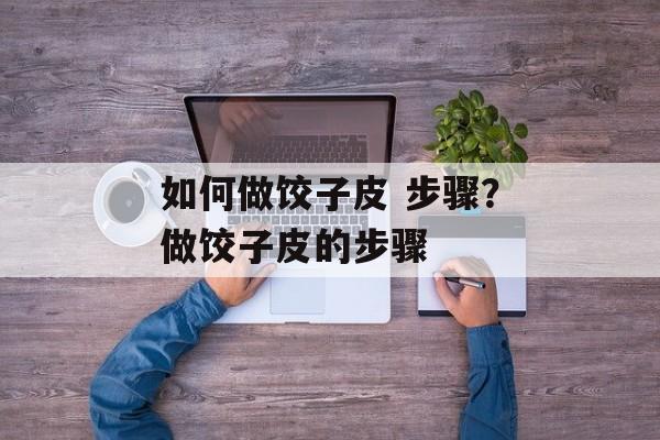 如何做饺子皮 步骤？做饺子皮的步骤-第1张图片-