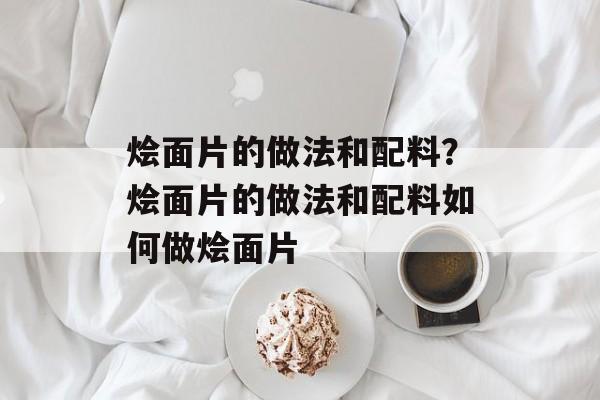 烩面片的做法和配料？烩面片的做法和配料如何做烩面片-第1张图片-