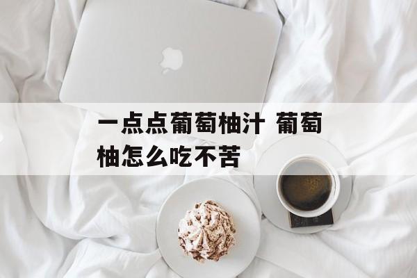 一点点葡萄柚汁 葡萄柚怎么吃不苦-第1张图片-