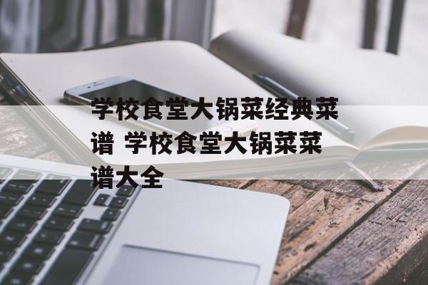 学校食堂大锅菜经典菜谱 学校食堂大锅菜菜谱大全-第1张图片-
