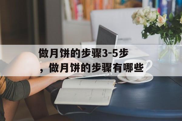 做月饼的步骤3-5步，做月饼的步骤有哪些-第1张图片-
