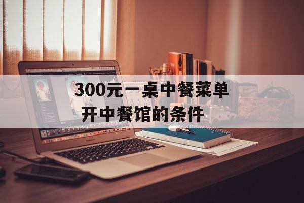 300元一桌中餐菜单 开中餐馆的条件-第1张图片-