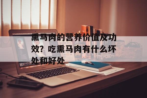熏马肉的营养价值及功效？吃熏马肉有什么坏处和好处-第1张图片-
