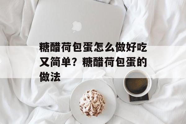 糖醋荷包蛋怎么做好吃又简单？糖醋荷包蛋的做法-第1张图片-