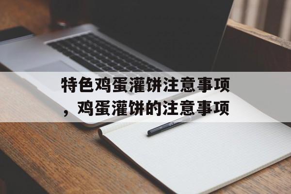 特色鸡蛋灌饼注意事项，鸡蛋灌饼的注意事项-第1张图片-