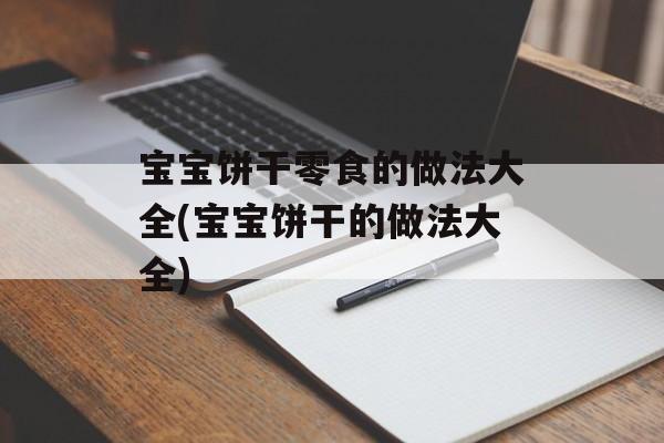 宝宝饼干零食的做法大全(宝宝饼干的做法大全)-第1张图片-