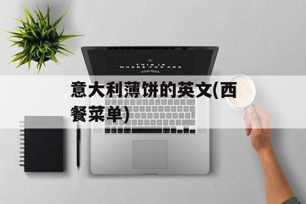 意大利薄饼的英文(西餐菜单)-第1张图片-