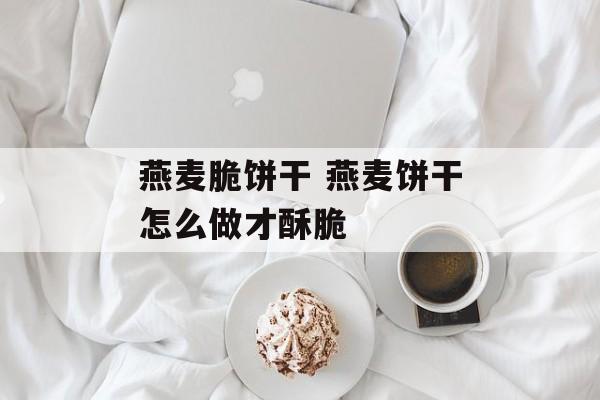 燕麦脆饼干 燕麦饼干怎么做才酥脆-第1张图片-