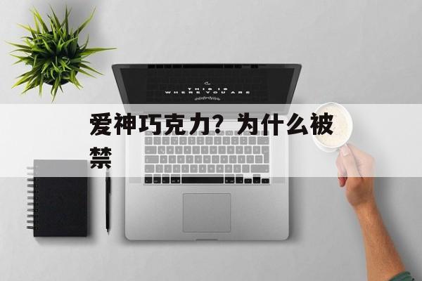 爱神巧克力？为什么被禁-第1张图片-
