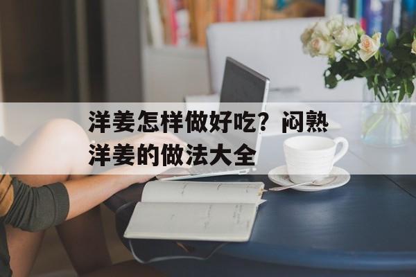 洋姜怎样做好吃？闷熟洋姜的做法大全-第1张图片-