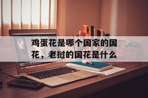 鸡蛋花是哪个国家的国花，老挝的国花是什么-第1张图片-