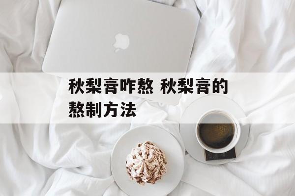 秋梨膏咋熬 秋梨膏的熬制方法-第1张图片-